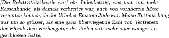 \begin{otherlanguage*}{german}\textsl{[Die Relativittstheorie war] ein Judenbet...
...etue der Juden sich mehr oder
weniger angeschlossen hatte.}
\end{otherlanguage*}