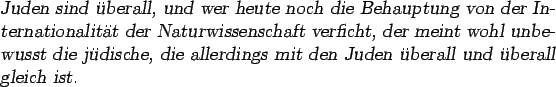 \begin{otherlanguage*}{german}\textsl{Juden sind berall, und wer heute noch die...
...e allerdings mit den Juden berall und
berall gleich ist.}
\end{otherlanguage*}