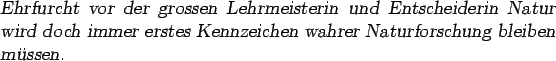 \begin{otherlanguage*}{german}\textsl{Ehrfurcht vor der grossen Lehrmeisterin un...
...r erstes Kennzeichen wahrer
Naturforschung bleiben mssen.}
\end{otherlanguage*}