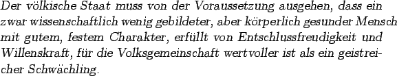 \begin{otherlanguage*}{german}\textsl{Der
vlkische Staat muss von der Vorausset...
...inschaft wertvoller ist als ein
geistreicher Schwch\-ling.}\end{otherlanguage*}