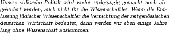 \begin{otherlanguage*}{german}
\textsl{Unsere vlkische Politik wird weder rckg...
...en wir
eben einige Jahre lang ohne Wissenschaft auskommen.}
\end{otherlanguage*}